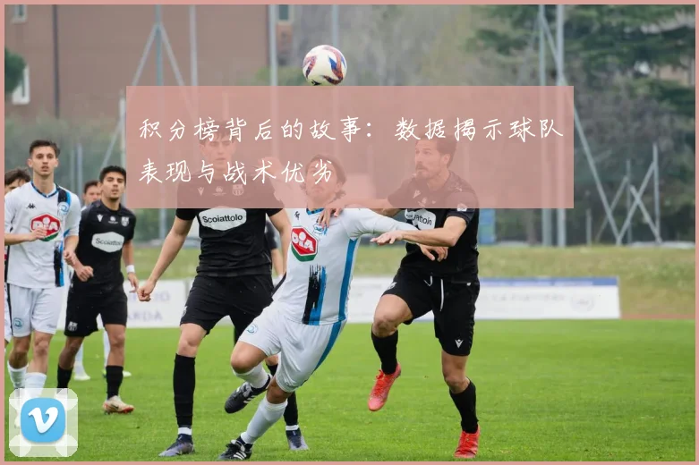 积分榜背后的故事：数据揭示球队表现与战术优劣
