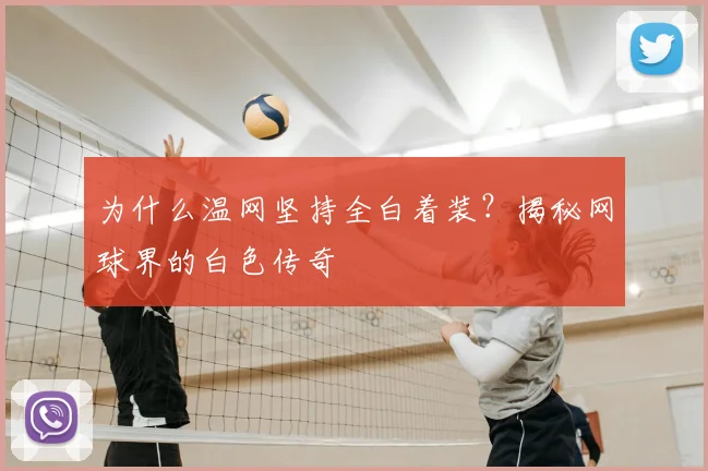 为什么温网坚持全白着装？揭秘网球界的白色传奇