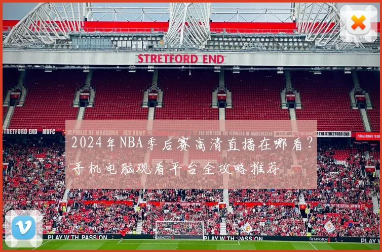 2024年NBA季后赛高清直播在哪看？手机电脑观看平台全攻略推荐